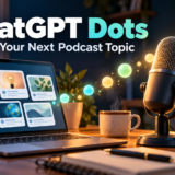 How ChatGPT Dots Could Help Find Your Next Podcast Topic